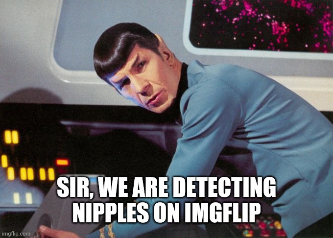 Spock detected  | SIR, WE ARE DETECTING NIPPLES ON IMGFLIP | image tagged in spock detected | made w/ Imgflip meme maker