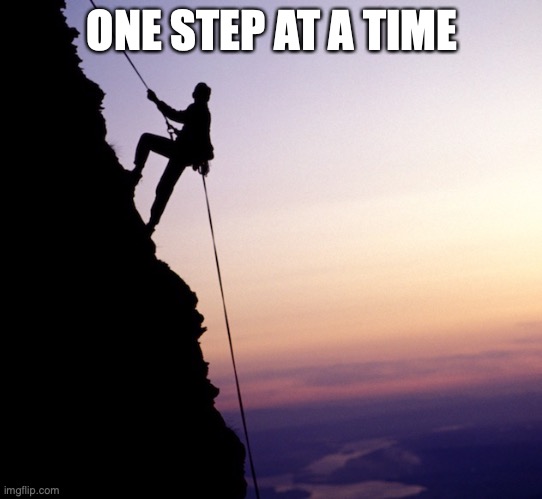 uphill climb | ONE STEP AT A TIME | image tagged in uphill climb | made w/ Imgflip meme maker