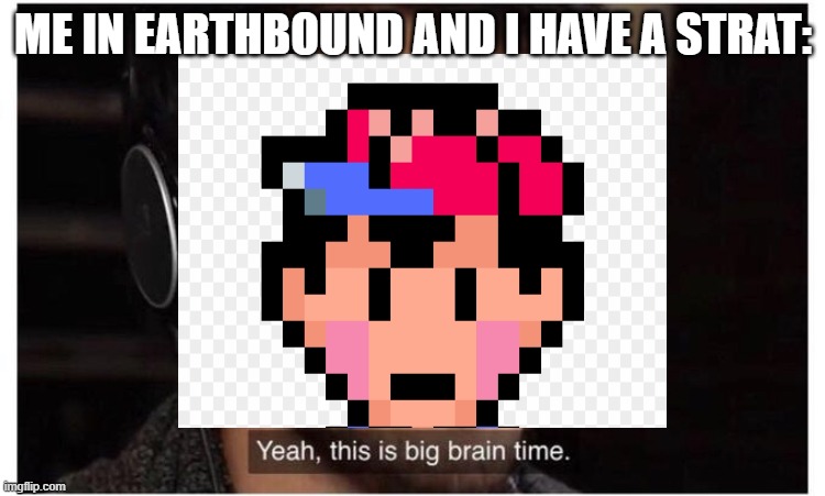 ME IN EARTHBOUND AND I HAVE A STRAT: | image tagged in earthbound | made w/ Imgflip meme maker