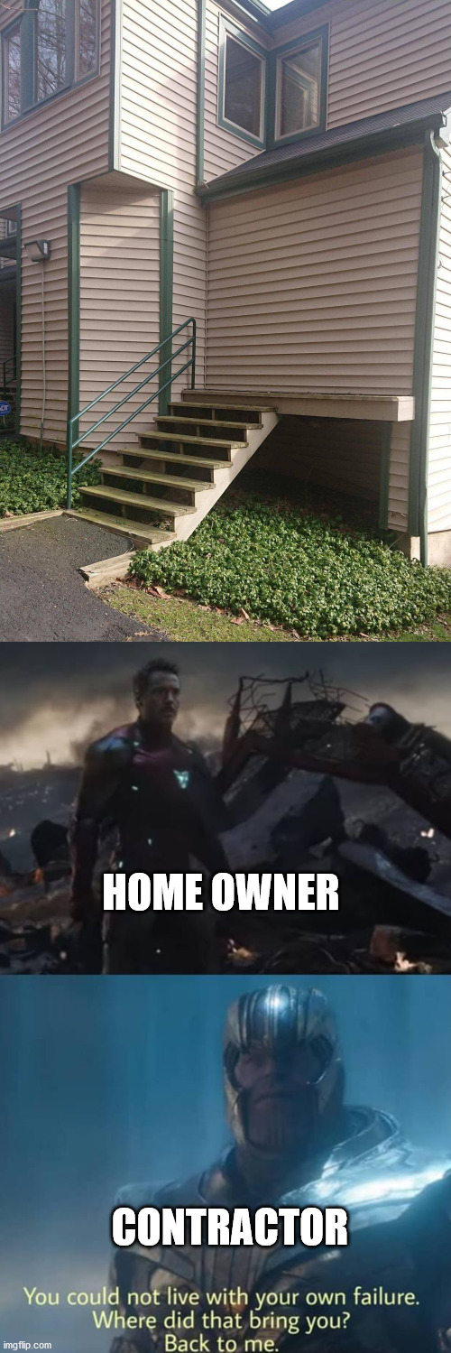 When you fail a DIY job. | HOME OWNER; CONTRACTOR | image tagged in thanos you could not live with your own failure,you had one job | made w/ Imgflip meme maker