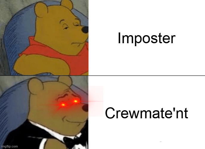 Not Imposter, Crewmate'nt | Imposter; Crewmate'nt | image tagged in memes,tuxedo winnie the pooh,among us,there is 1 imposter among us,imposter,among us not the imposter | made w/ Imgflip meme maker