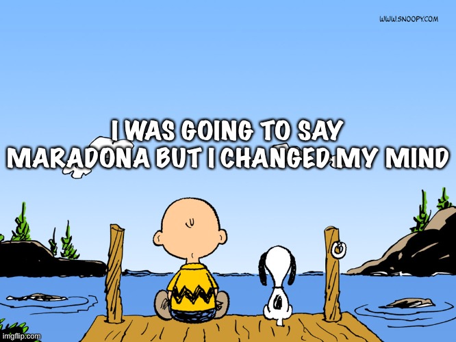 Charlie brown  | I WAS GOING TO SAY MARADONA BUT I CHANGED MY MIND | image tagged in charlie brown | made w/ Imgflip meme maker