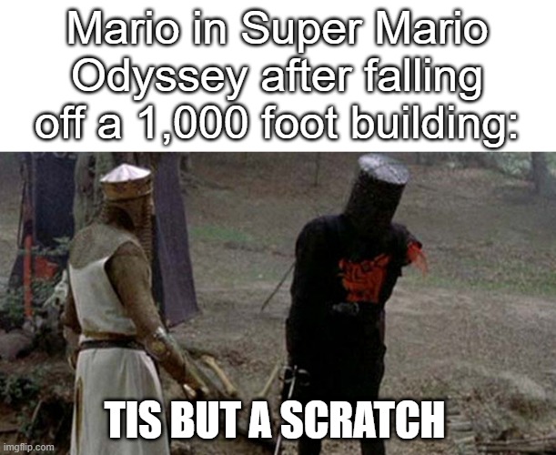 Tis but a scratch | Mario in Super Mario Odyssey after falling off a 1,000 foot building:; TIS BUT A SCRATCH | image tagged in tis but a scratch,memes,super mario odyssey | made w/ Imgflip meme maker