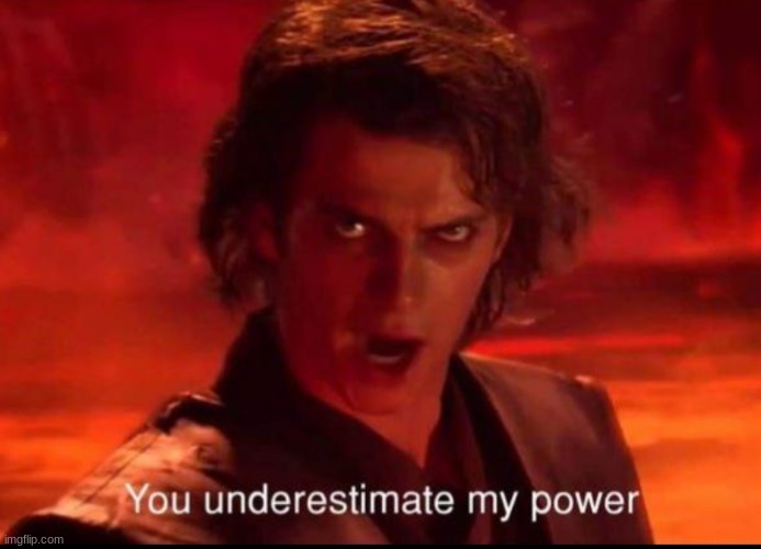 You underestimate my power | image tagged in you underestimate my power | made w/ Imgflip meme maker