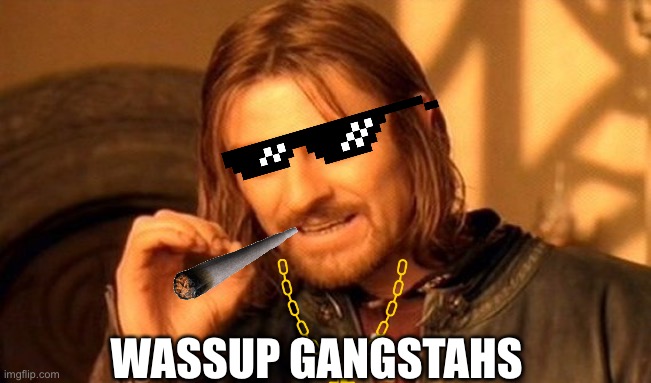 One Does Not Simply Be A Gangsta Like This Gangsta Boi | WASSUP GANGSTAHS | image tagged in memes,one does not simply,gangsta,just because | made w/ Imgflip meme maker