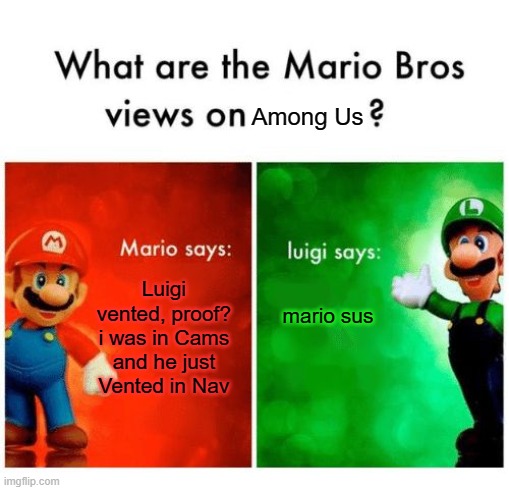 Wait what | Among Us; Luigi vented, proof? i was in Cams and he just Vented in Nav; mario sus | image tagged in mario says luigi says | made w/ Imgflip meme maker