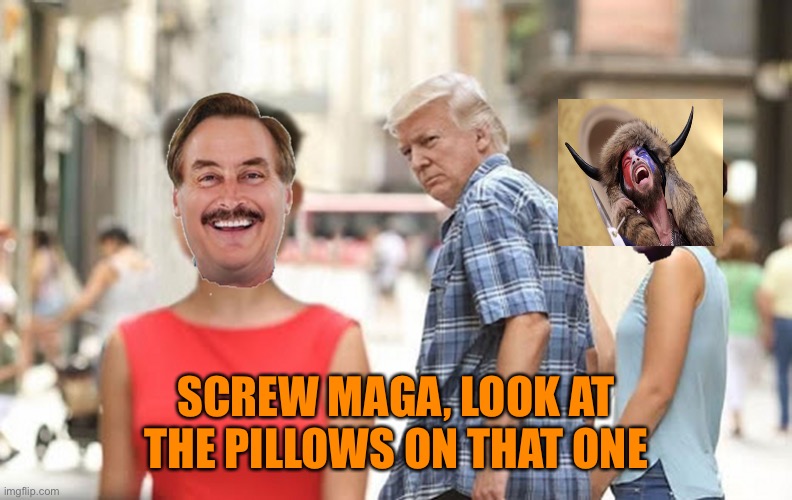 Distracted Trump Pillow Guy | SCREW MAGA, LOOK AT THE PILLOWS ON THAT ONE | image tagged in distracted trump pillow guy | made w/ Imgflip meme maker