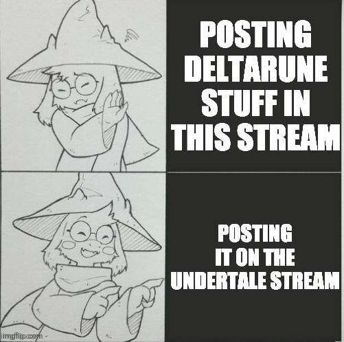 POSTING DELTARUNE STUFF IN THIS STREAM; POSTING IT ON THE UNDERTALE STREAM | image tagged in ralsei drake format | made w/ Imgflip meme maker