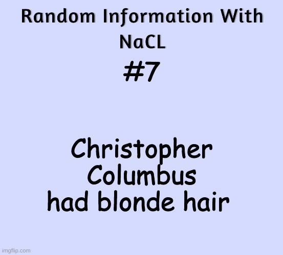 Random Information With NaCL | #7; Christopher Columbus had blonde hair | image tagged in random information with nacl | made w/ Imgflip meme maker