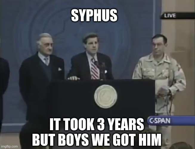 We Got Him | SYPHUS; IT TOOK 3 YEARS BUT BOYS WE GOT HIM | image tagged in we got him | made w/ Imgflip meme maker