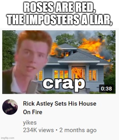 ROSES ARE RED,
THE IMPOSTERS A LIAR, | image tagged in rick astley,among us,fire,roses are red | made w/ Imgflip meme maker