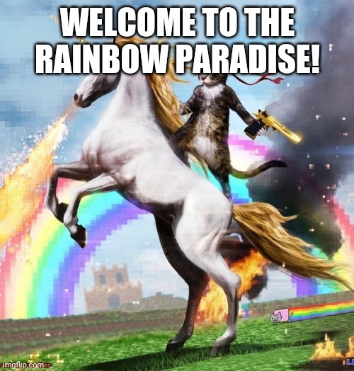 Welcome To The Internets Meme | WELCOME TO THE RAINBOW PARADISE! | image tagged in memes,welcome to the internets | made w/ Imgflip meme maker