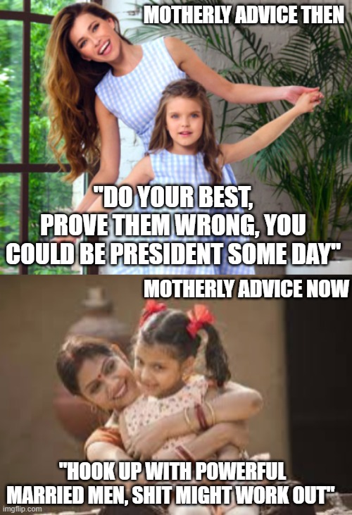 In honor of our first "black" female VP. | MOTHERLY ADVICE THEN; "DO YOUR BEST, PROVE THEM WRONG, YOU COULD BE PRESIDENT SOME DAY"; MOTHERLY ADVICE NOW; "HOOK UP WITH POWERFUL MARRIED MEN, SHIT MIGHT WORK OUT" | image tagged in joe biden,kamala harris | made w/ Imgflip meme maker
