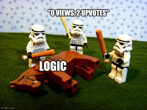 Beating a dead horse | "0 VIEWS, 2 UPVOTES" LOGIC | image tagged in beating a dead horse | made w/ Imgflip meme maker