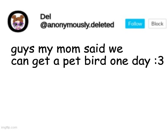 IF MY SISTERS BRING UP GETTING A DOG ONE MORE TIME! | guys my mom said we can get a pet bird one day :3 | image tagged in del announcement | made w/ Imgflip meme maker