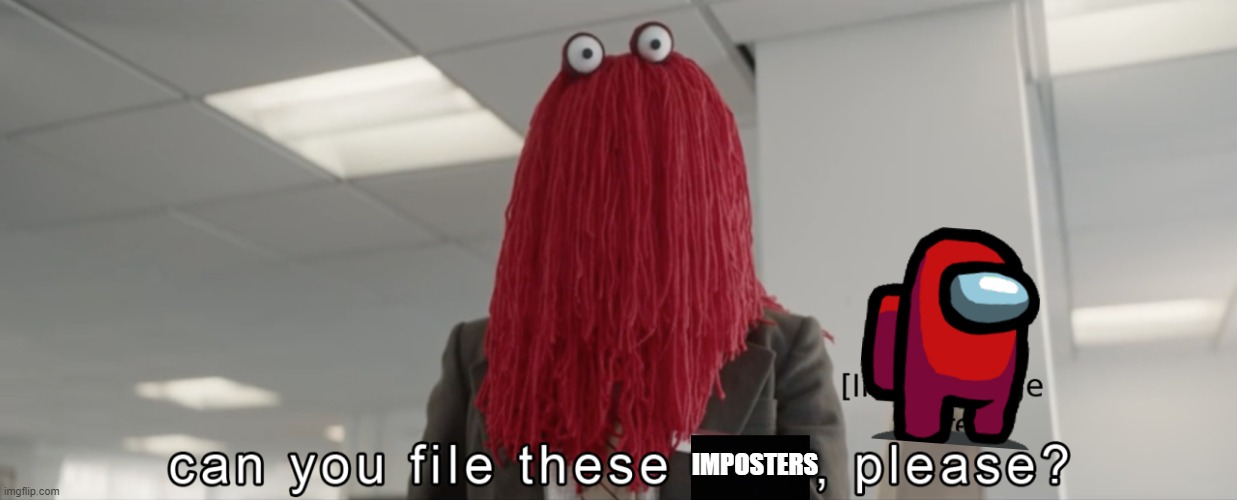 Can you file these imposters please? | IMPOSTERS | image tagged in dhmis,memes,funny memes,among us | made w/ Imgflip meme maker