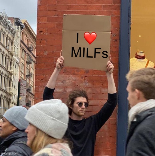Yeah.!!! | I ❤️ 
 MILFs | image tagged in memes,guy holding cardboard sign | made w/ Imgflip meme maker