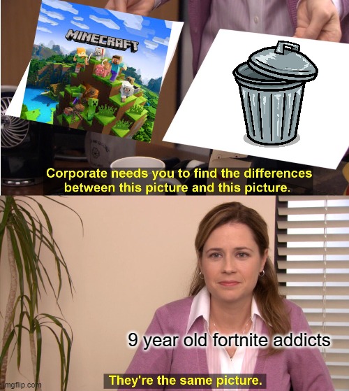 They're The Same Picture Meme | 9 year old fortnite addicts | image tagged in memes,they're the same picture | made w/ Imgflip meme maker