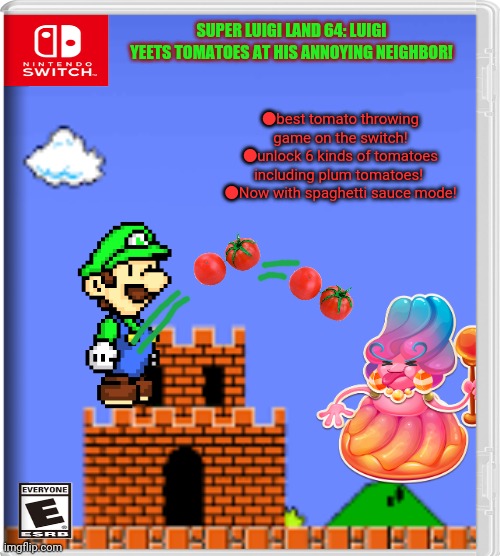 Best new switch game | SUPER LUIGI LAND 64: LUIGI YEETS TOMATOES AT HIS ANNOYING NEIGHBOR! ●best tomato throwing game on the switch!
●unlock 6 kinds of tomatoes including plum tomatoes! 
●Now with spaghetti sauce mode! | image tagged in best,new,nintendo switch,games,luigi,tomatoes | made w/ Imgflip meme maker