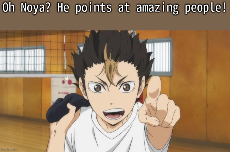 Nishinoya pointing | Oh Noya? He points at amazing people! | image tagged in nishinoya pointing | made w/ Imgflip meme maker