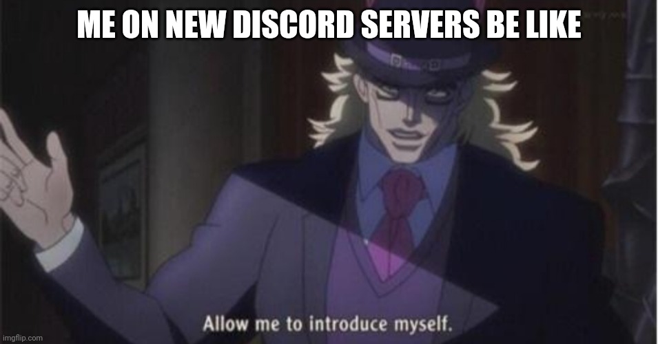 Allow me to introduce myself(jojo) | ME ON NEW DISCORD SERVERS BE LIKE | image tagged in allow me to introduce myself jojo | made w/ Imgflip meme maker