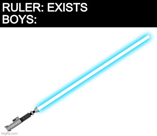 *duel of the fates intensifies* | RULER: EXISTS

BOYS: | image tagged in memes,school,lightsaber | made w/ Imgflip meme maker