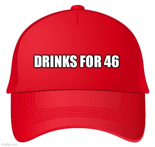 red hat | DRINKS FOR 46 | image tagged in red hat | made w/ Imgflip meme maker