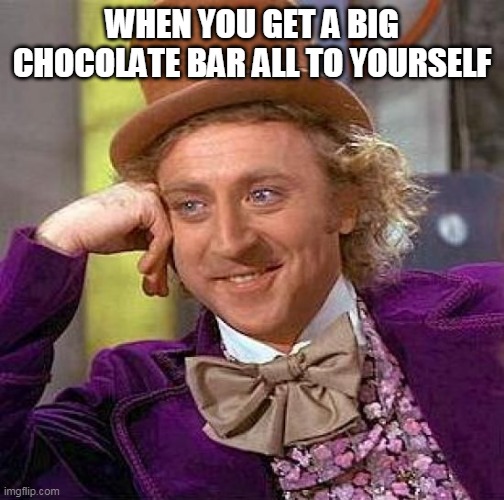 That feels nice (but sharing is caring) | WHEN YOU GET A BIG CHOCOLATE BAR ALL TO YOURSELF | image tagged in memes,creepy condescending wonka,chocolate | made w/ Imgflip meme maker