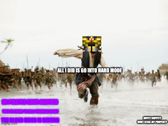 hardmode sucks | ALL I DID IS GO INTO HARD MODE; HE PIRATES HAVE ARRIVED; THIS IS GOING TO BE A TERRIBLE NIGHT; HIPITY HOPPITY DONT STEAL MY PROPERTY; THE BLOOD MOON IS RISEING | image tagged in memes,jack sparrow being chased,terraria | made w/ Imgflip meme maker