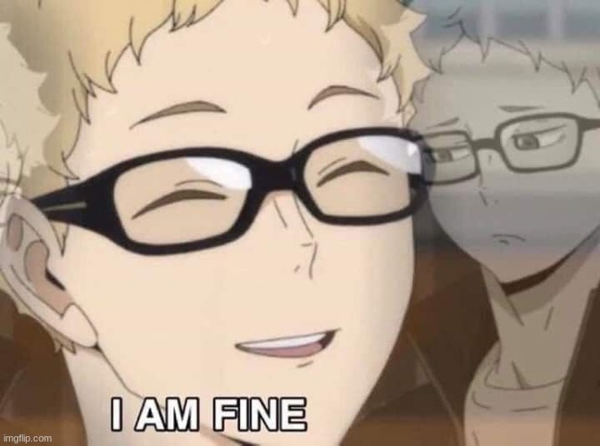 Tsukkishima I'm fine | image tagged in tsukkishima i'm fine | made w/ Imgflip meme maker