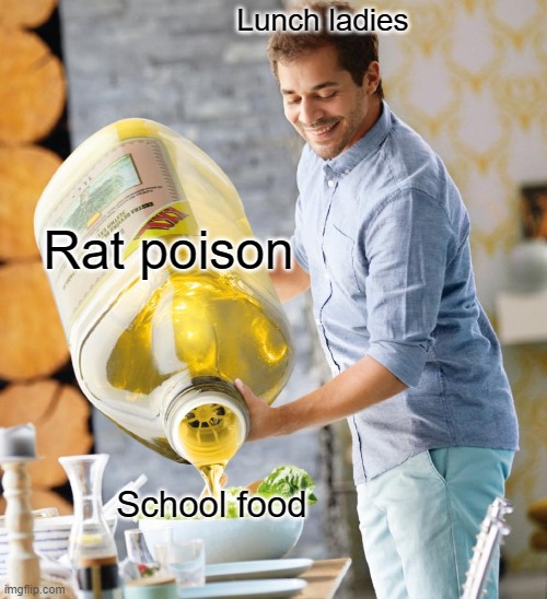 "Delicious" Yeah, right. | Lunch ladies; Rat poison; School food | image tagged in memes,funny,stop reading the tags,food,lunch,school | made w/ Imgflip meme maker