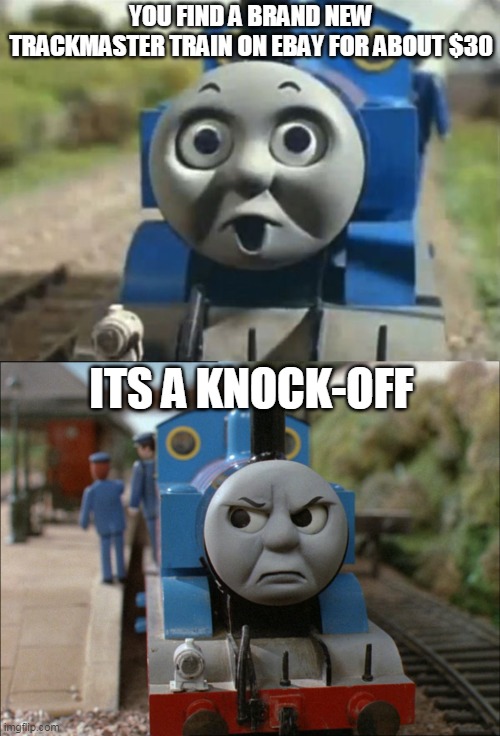trackmaster | YOU FIND A BRAND NEW TRACKMASTER TRAIN ON EBAY FOR ABOUT $30; ITS A KNOCK-OFF | image tagged in thomasthetankengine | made w/ Imgflip meme maker