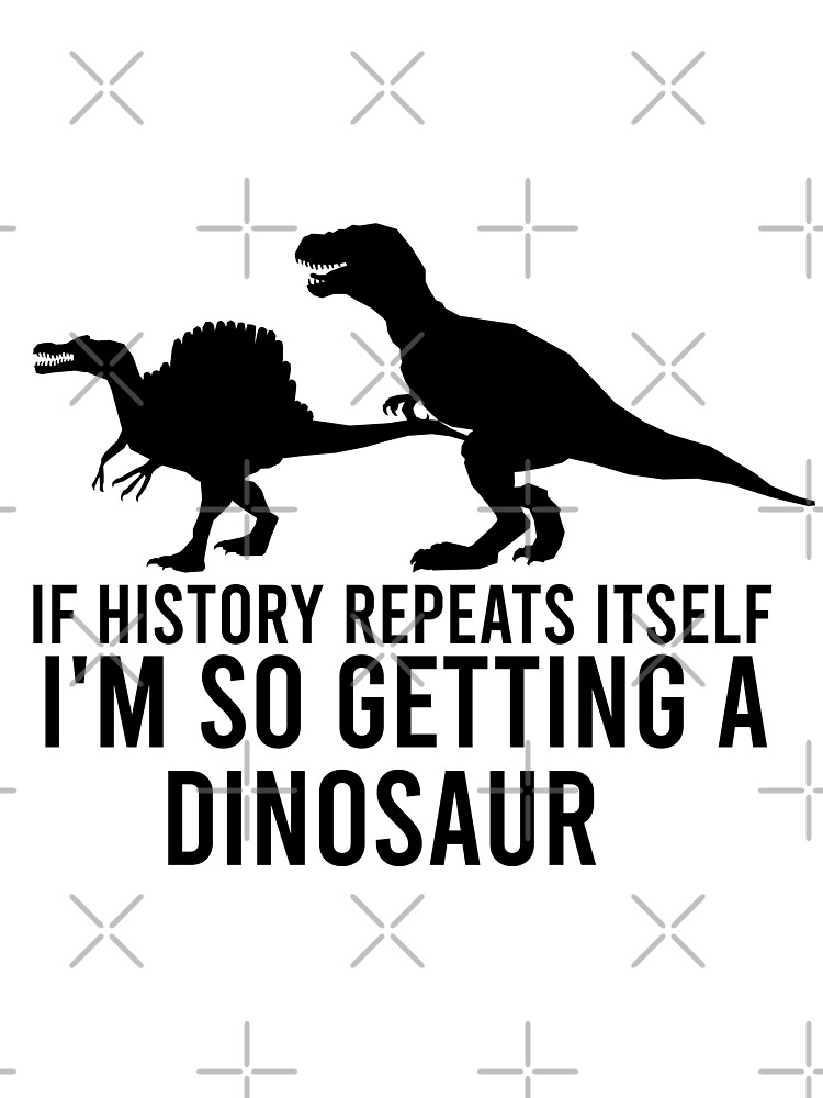 High Quality If history repeats itself I’m so getting a dinosaur Blank Meme Template