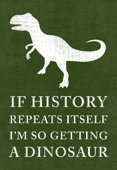 High Quality If history repeats itself I’m so getting a dinosaur Blank Meme Template