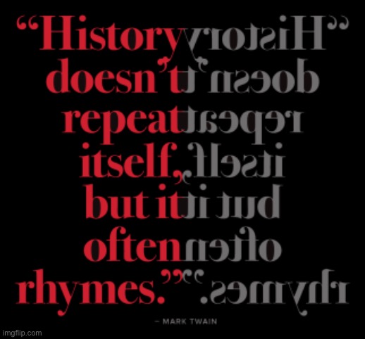 History doesn’t repeat itself Mark Twain | image tagged in history doesn t repeat itself mark twain | made w/ Imgflip meme maker