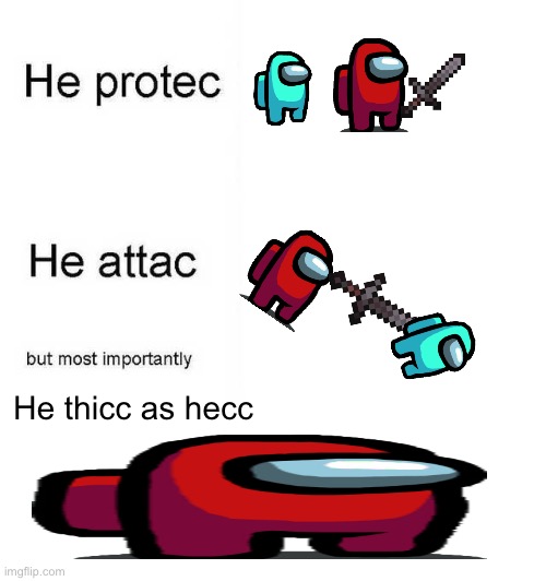 He do be kinda thicc tho | He thicc as hecc | image tagged in he protec he attac but most importantly | made w/ Imgflip meme maker