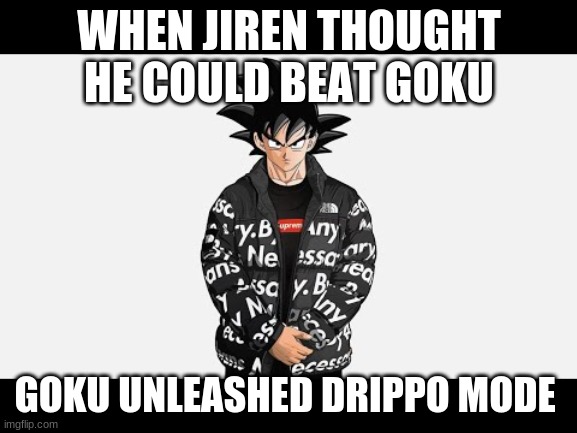 Goku's Drip Meme Generator - Imgflip