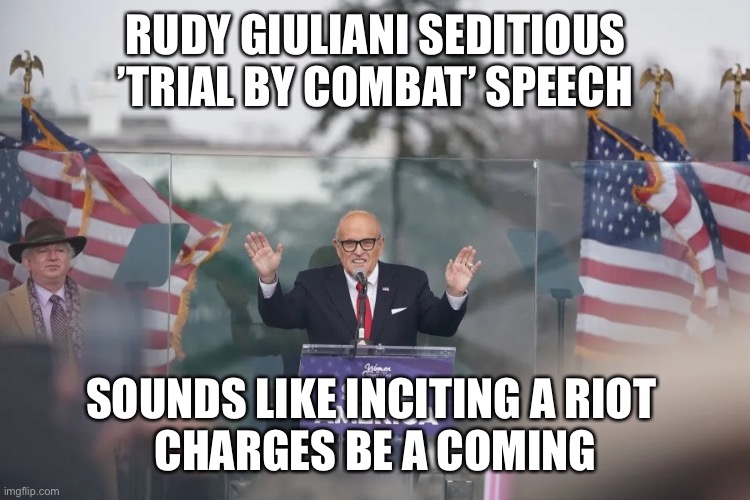 RUDY GIULIANI SEDITIOUS ’TRIAL BY COMBAT’ SPEECH SOUNDS LIKE INCITING A RIOT 
 CHARGES BE A COMING | made w/ Imgflip meme maker