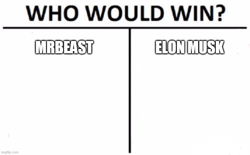 Who Would Win? Meme | MRBEAST; ELON MUSK | image tagged in memes,who would win,mrbeast,elon musk | made w/ Imgflip meme maker