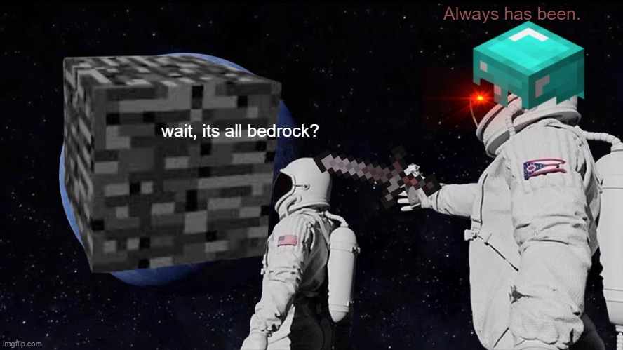 Bedrock Only servers be like | Always has been. wait, its all bedrock? | image tagged in memes,always has been | made w/ Imgflip meme maker