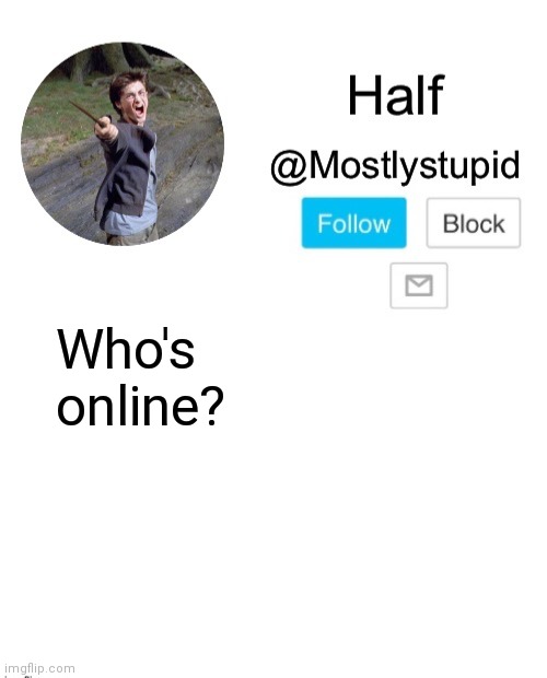 Mostlystupid template | Who's online? | image tagged in mostlystupid template | made w/ Imgflip meme maker