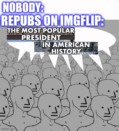 NPCProgramScreed | NOBODY: REPUBS ON IMGFLIP: | image tagged in npcprogramscreed | made w/ Imgflip meme maker