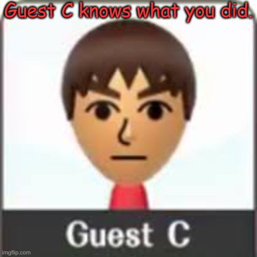Guest C Knows What You Did | image tagged in guest c knows what you did | made w/ Imgflip meme maker
