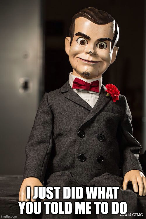 Slappy the dummy | I JUST DID WHAT YOU TOLD ME TO DO | image tagged in slappy the dummy | made w/ Imgflip meme maker