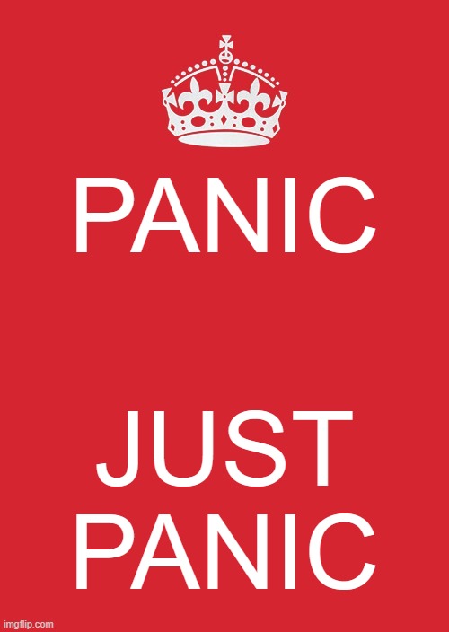 ah yes, help | PANIC; JUST PANIC | image tagged in memes,keep calm and carry on red | made w/ Imgflip meme maker
