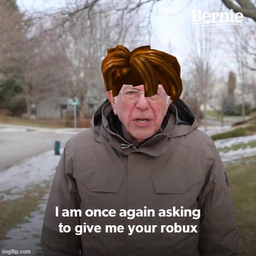 Bacon Hair | to give me your robux | image tagged in memes,bernie i am once again asking for your support,roblox,bacon hair | made w/ Imgflip meme maker