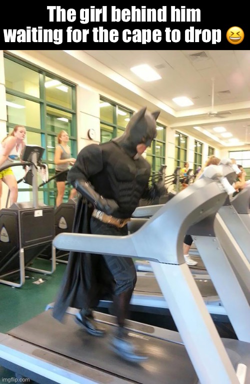 Holy Cardio, Batman! | The girl behind him waiting for the cape to drop 😆 | image tagged in funny memes,batman,treadmill | made w/ Imgflip meme maker