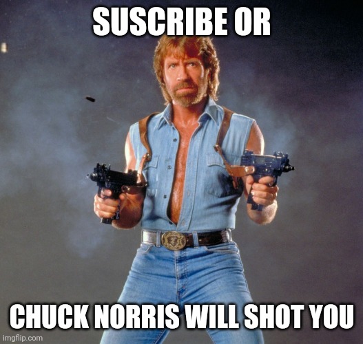 SUSCRIBE OR CHUCK NORRIS WILL SHOT YOU | image tagged in memes,chuck norris guns,chuck norris | made w/ Imgflip meme maker