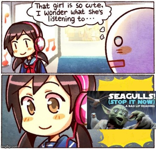 That Girl Is So Cute, I Wonder What She’s Listening To… | image tagged in that girl is so cute i wonder what she s listening to | made w/ Imgflip meme maker