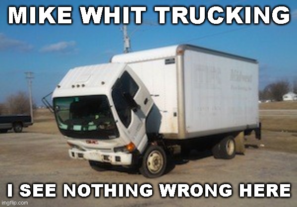 Okay Truck Meme | MIKE WHIT TRUCKING; I SEE NOTHING WRONG HERE | image tagged in memes,okay truck | made w/ Imgflip meme maker